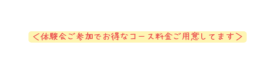 体験会ご参加でお得なコース料金ご用意してます